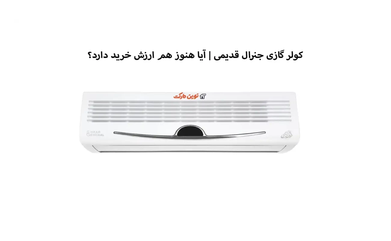 کولر گازی جنرال قدیمی | آیا هنوز هم ارزش خرید دارد؟